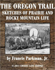 Title: The Oregon Trail: Sketches of Prairie and Rocky-Mountain Life [Illustrated], Author: Francis Parkman
