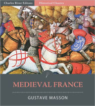 Title: Medieval France: From the Reign of Hugues Capet to the Beginning of the Sixteenth Century, Author: Gustave Masson