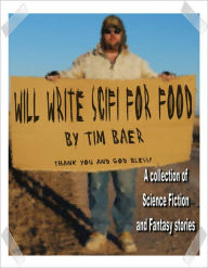 Title: Will Write SciFi For Food, Author: Tim Baer