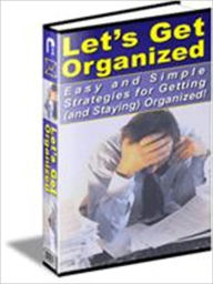 Title: Let's Get Organized - Easy and Simple Strategies for Getting and Staying Organized - It Simplifies Your Life, Author: Irwing