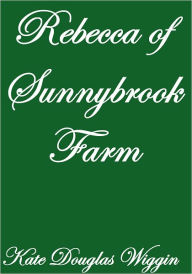 Title: Rebecca Of Sunnybrook Farm, Author: Kate Douglas Wiggin