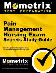 Title: Pain Management Nursing Exam Secrets Study Guide: Pain Management Nursing Test Review for the Pain Management Nursing Exam, Author: Pain Management Nursing Exam Secrets Test Prep Team