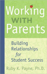 Title: Working with Parents: Building Relationships for Student Success, Author: Ruby K. Payne