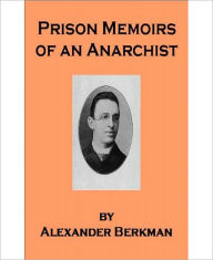 Title: Prison Memoirs Of An Anarchist: A Biography Classic By Alexander Berkman!, Author: Alexander Berkman