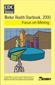 Title: Worker Health Chartbook, 2000 - Focus on Mining, Author: National Institute for Occupational Safety and Health