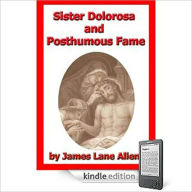 Title: Sister Dolorosa & Posthumous Fame: A Literature Classic By James Lane Allen!, Author: James Lane Allen