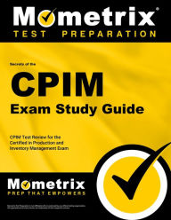 Title: Secrets of the CPIM Exam Study Guide: CPIM Test Review for the Certified in Production and Inventory Management Exam, Author: CPIM Exam Secrets Test Prep Team