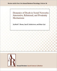 Title: Dynamics of Dyads in Social Networks: Assortative, Relational, and Proximity Mechanisms, Author: Mark T. Rivera