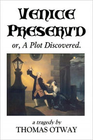 Title: Venice Preserv'd or, A Plot Discovered, a tragedy, Author: Thomas Otway