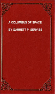 Title: A Columbus of Space, Author: Garrett P. Serviss Serviss