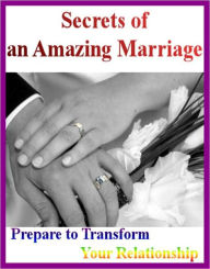 Title: Secrets of an Amazing Marriage: Prepare to Transform Your Relationship, Author: eBook Legend