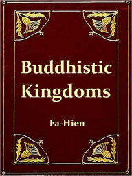 Title: A Record of Buddhistic Kingdoms Being an Account by the Chinese Monk Fa-Hien of his Travels in India and Ceylon (A.D. 399-414) in Search of the Buddhist Books of Discipline, Author: Fa Hien