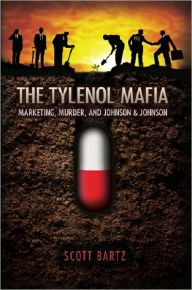 Title: The Tylenol Mafia: Marketing, Murder, and Johnson & Johnson, Author: Scott Bartz