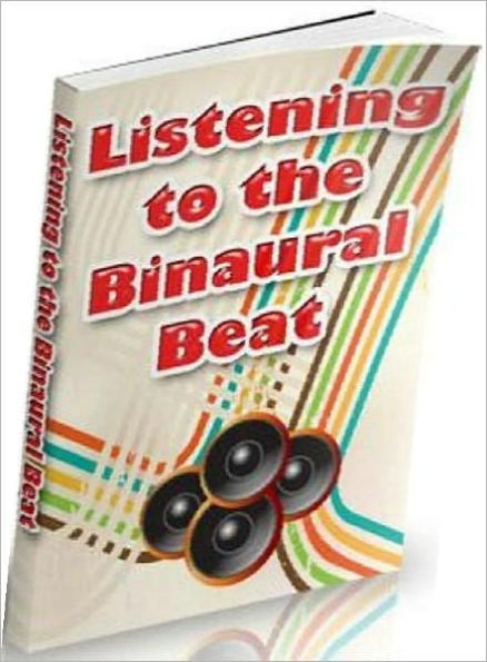 Listening to the Binaural Beat - quite simply the most amazing way of programming your mind for success eBook NookBook!