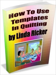 Title: How To Use Templates In Quilting, Author: Linda Ricker