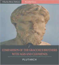 Title: Parallel Lives: Comparison of Tiberius and Caius Gracchus with Agis and Cleomenes (Illustrated), Author: Plutarch