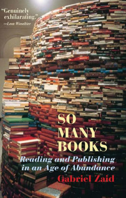 So Many Books Reading And Publishing In An Age Of Abundance By