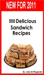 Title: 500 delicious sandwich recipes, Author: John M Fitzgerald