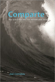 Title: Comparte: Haz que Cristo Sea una Realidad para Otros, Author: Joel Comiskey