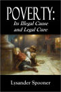 POVERTY : Its Illegal Cause and Legal Cure - Part First.