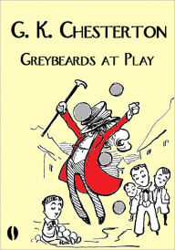 Title: Greybeards at Play: Literature and Art for Old Gentlemen, Author: G. K. Chesterton