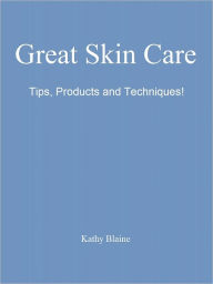 Title: Great Skin Starts with Great Skin Care ~Tips, Products and Techniques!, Author: Kathy Blaine