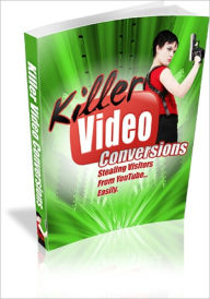 Title: Killer Video Conversions: Steal Visitors from YouTube Easily, Author: Anonymous