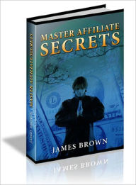 Title: Master Affiliate Secrets, Author: James Brown