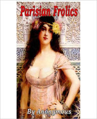 Title: Parisian Frolics: An Erotic Classic By Anonymous!, Author: Anonymous