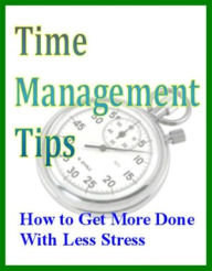 Title: Time Management Tips: How to Get More Done With Less Stress, Author: eBook Legend