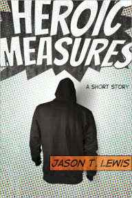 Title: Heroic Measures, Author: Jason T. Lewis