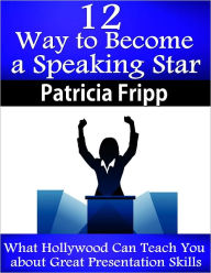 Title: 12 Ways to Become a Speaking Star, Author: Patricia Fripp