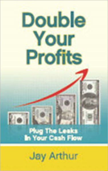 Double Your Profits: Plug the Leaks in Your Cash Flow