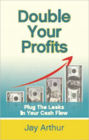 Double Your Profits: Plug the Leaks in Your Cash Flow