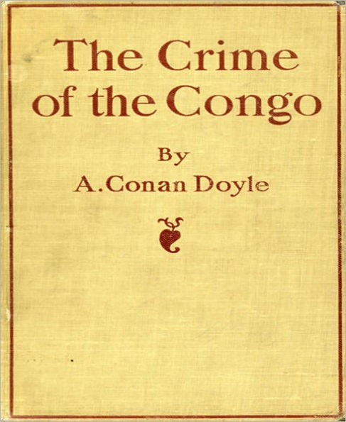 The Crime Of The Congo: A Non Fiction Classic By Arthur Conan Doyle! AAA+++