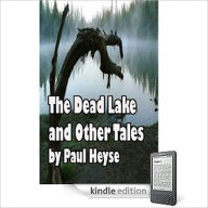 Title: The Dead Lake and Other Tales: A Short Story Collection Classic By Paul Heyse!, Author: Paul Heyse