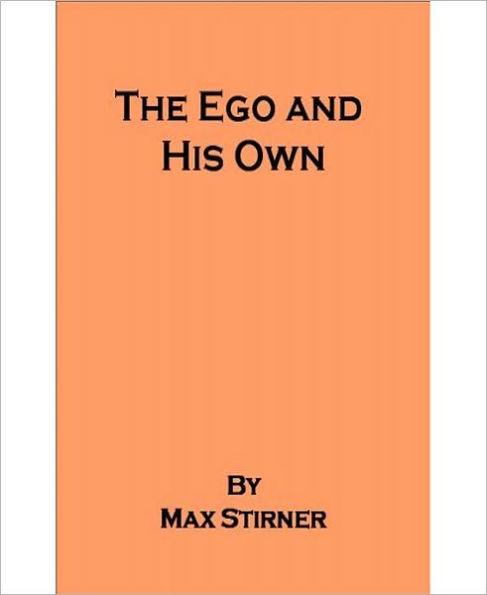 The Ego And His Own: A Philosophy Classic By Max Stirner!