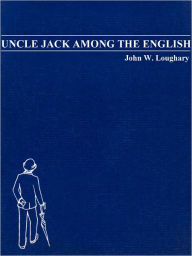 Title: Uncle Jack Among The English, Author: John W. Loughary