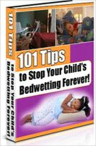 Title: Highly Effective Tips - 101 Tips to Stop Your Child's Bed Wetting Forever!, Author: Irwing