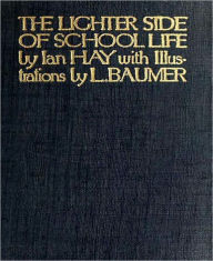 Title: The Lighter Side Of School Life: A Humor Classic By Ian Hay!, Author: Ian Hay