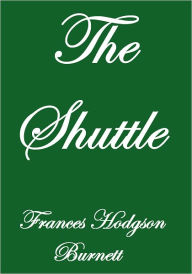 Title: THE SHUTTLE, Author: Frances Hodgson Burnett