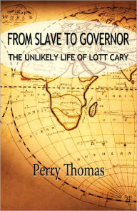 Title: From Slave to Governor: the Unlikely Life of Lott Cary, Author: Perry Thomas