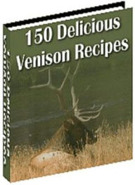 Title: Fantastic Recipes will Delight the Entire Family - 150 Delicious Venison Recipes, Author: Irwing