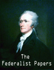 Title: The Federalist Papers. - Alexander Hamilton, John Jay, and James Madison (Self Help Classics Book #5), Author: Alexander Hamilton