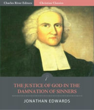 Title: The Justice of God in the Damnation of Sinners (Illustrated), Author: Jonathan Edwards