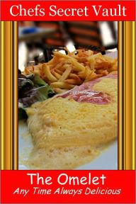 Title: The Omelet - Any Time Always Delicious, Author: Chefs Secret Vault