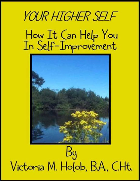 YOUR HIGHER SELF, How it Can Help You In Self-Improvement(Formerly 