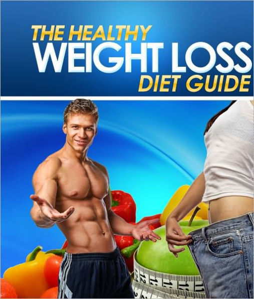 The Healthy Weight Loss Diet Guide: A Healthy Diet Plan With Healthy Recipes And Snacks For Weight Loss And Healthy Foods To Lose Weight