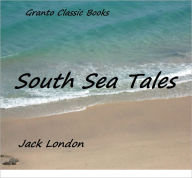 Title: South Sea Tales by Jack London ( Original Version), Author: Jack London
