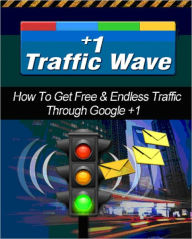 Title: +1 Traffic Wave - How to Get Free & Endless Traffic through Google +1, Author: Joye Bridal